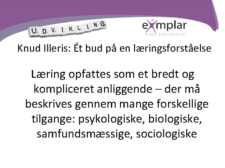 Knud Illeris: Ét bud på en læringsforståelse Læring opfattes som et bredt og kompliceret