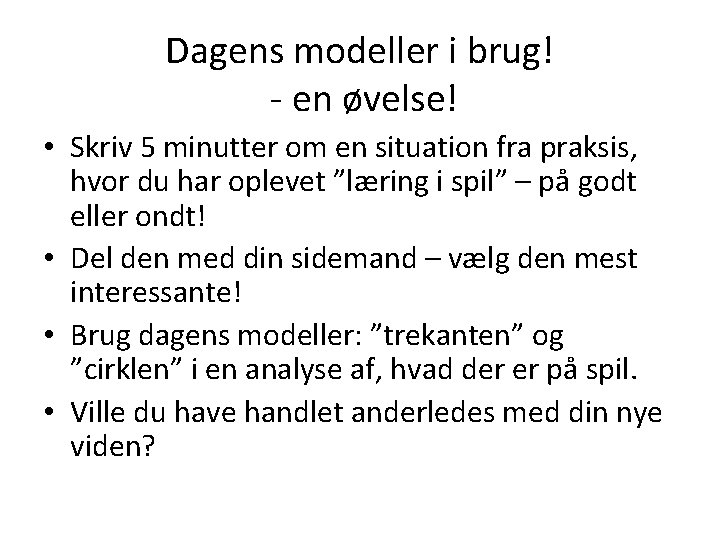 Dagens modeller i brug! - en øvelse! • Skriv 5 minutter om en situation