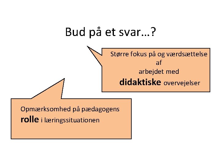 Bud på et svar…? Større fokus på og værdsættelse af arbejdet med didaktiske overvejelser