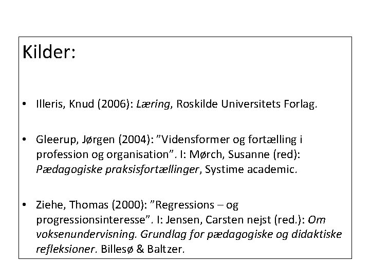 Kilder: • Illeris, Knud (2006): Læring, Roskilde Universitets Forlag. • Gleerup, Jørgen (2004): ”Vidensformer