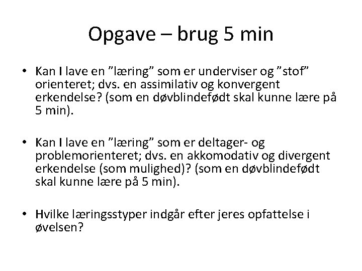 Opgave – brug 5 min • Kan I lave en ”læring” som er underviser