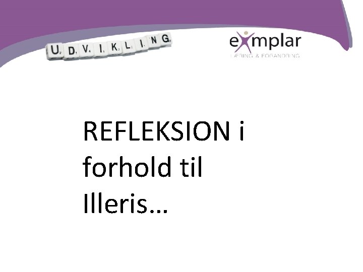 REFLEKSION i forhold til Illeris… 