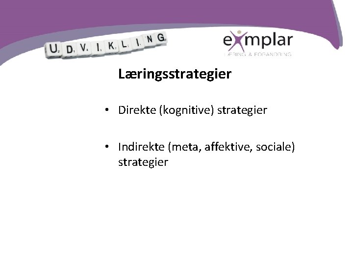 Læringsstrategier • Direkte (kognitive) strategier • Indirekte (meta, affektive, sociale) strategier 