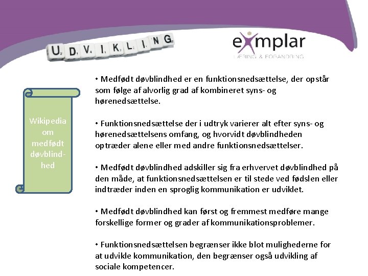 Wikipedia om døvblinde: • Medfødt døvblindhed er en funktionsnedsættelse, der opstår som følge af