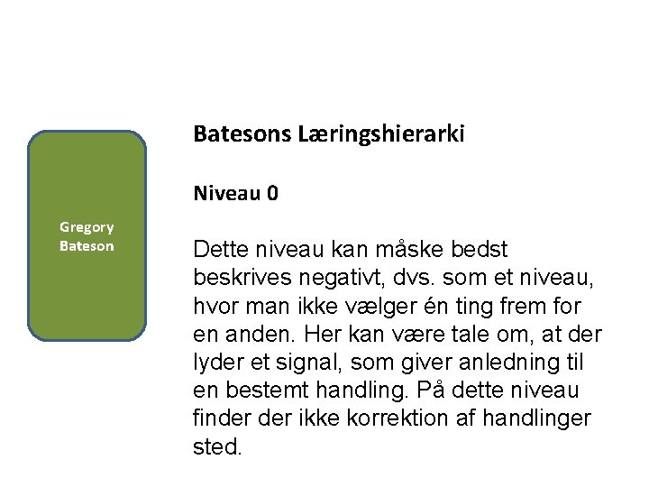 Batesons Læringshierarki Niveau 0 Gregory Bateson Dette niveau kan måske bedst beskrives negativt, dvs.