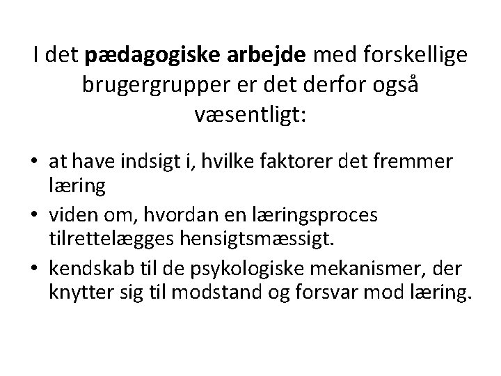 I det pædagogiske arbejde med forskellige brugergrupper er det derfor også væsentligt: • at