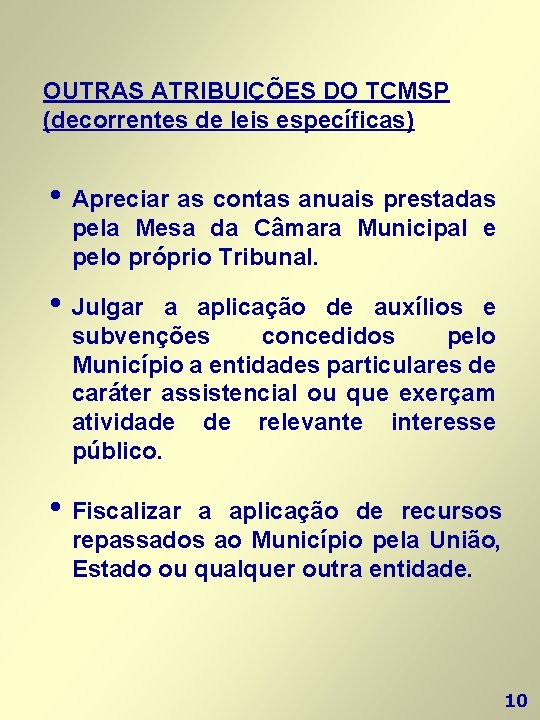 OUTRAS ATRIBUIÇÕES DO TCMSP (decorrentes de leis específicas) • Apreciar as contas anuais prestadas