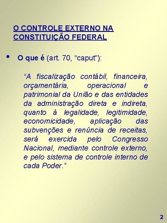 O CONTROLE EXTERNO NA CONSTITUIÇÃO FEDERAL • O que é (art. 70, “caput”): “A