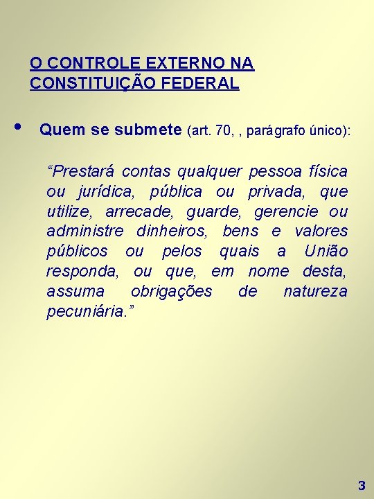 O CONTROLE EXTERNO NA CONSTITUIÇÃO FEDERAL • Quem se submete (art. 70, , parágrafo