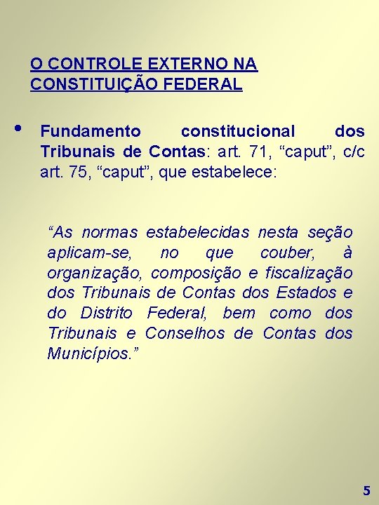 O CONTROLE EXTERNO NA CONSTITUIÇÃO FEDERAL • Fundamento constitucional dos Tribunais de Contas: art.