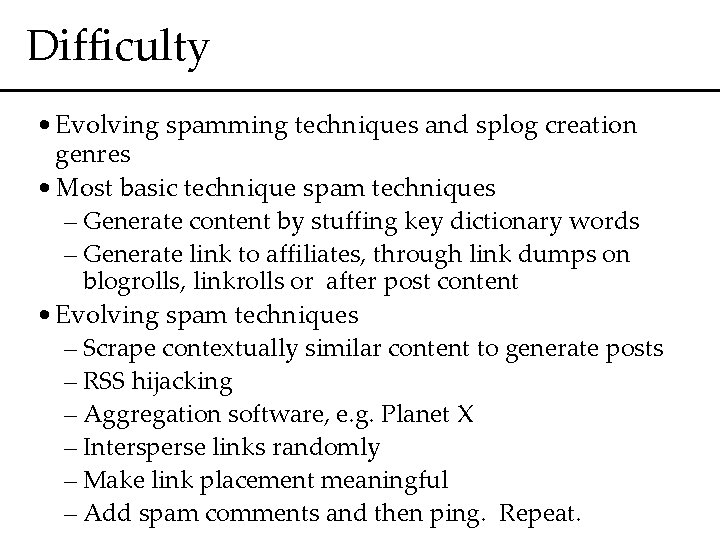 Difficulty • Evolving spamming techniques and splog creation genres • Most basic technique spam