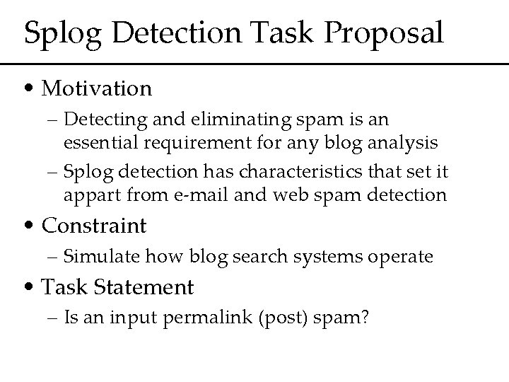 Splog Detection Task Proposal • Motivation – Detecting and eliminating spam is an essential