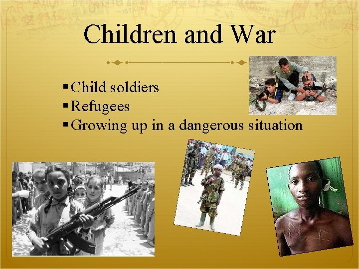 Children and War Child soldiers Refugees Growing up in a dangerous situation 