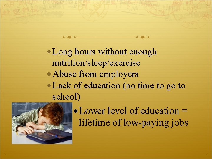  Long hours without enough nutrition/sleep/exercise Abuse from employers Lack of education (no time