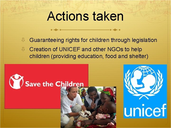 Actions taken Guaranteeing rights for children through legislation Creation of UNICEF and other NGOs