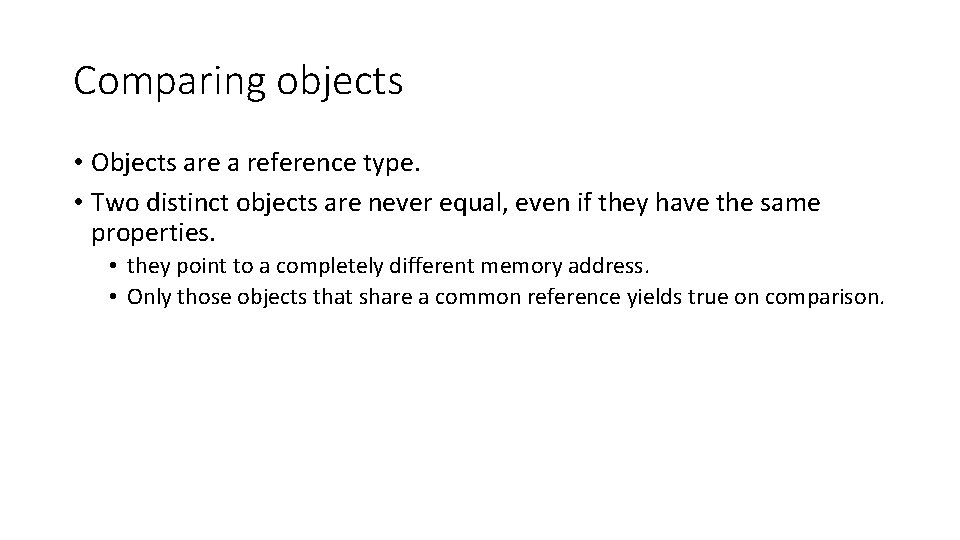 Comparing objects • Objects are a reference type. • Two distinct objects are never
