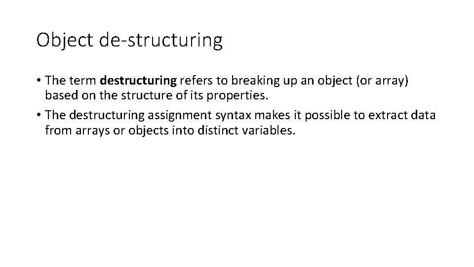 Object de-structuring • The term destructuring refers to breaking up an object (or array)