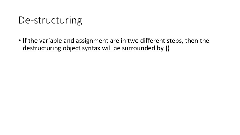 De-structuring • If the variable and assignment are in two different steps, then the