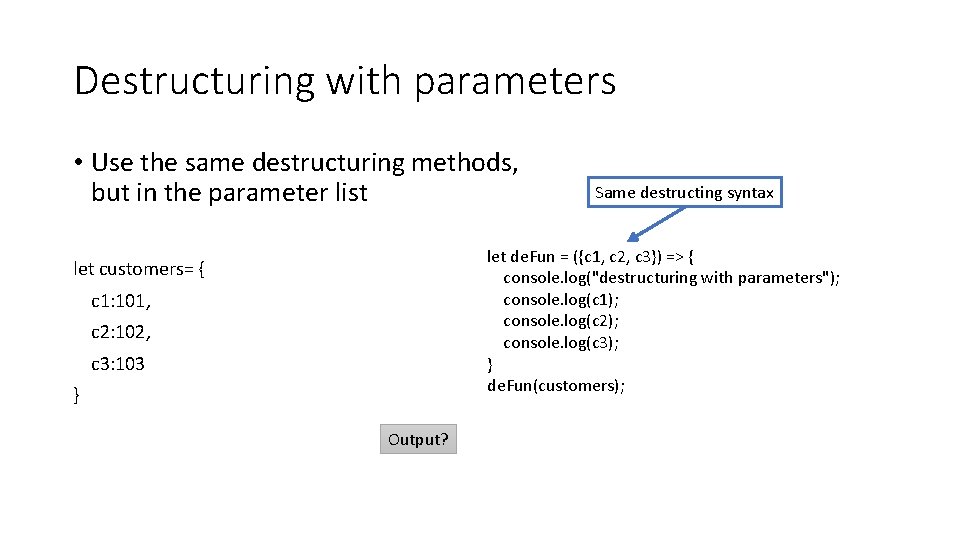 Destructuring with parameters • Use the same destructuring methods, but in the parameter list