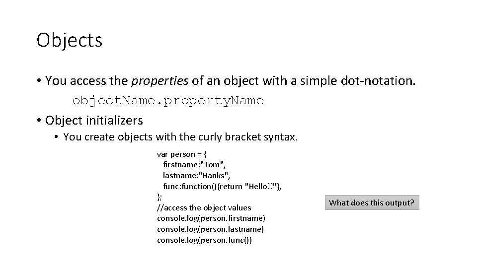 Objects • You access the properties of an object with a simple dot-notation. object.