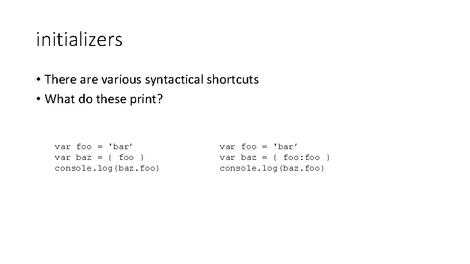 initializers • There are various syntactical shortcuts • What do these print? var foo