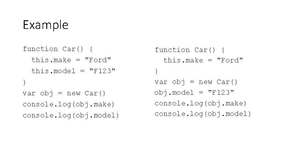 Example function Car() { this. make = "Ford" this. model = "F 123" }