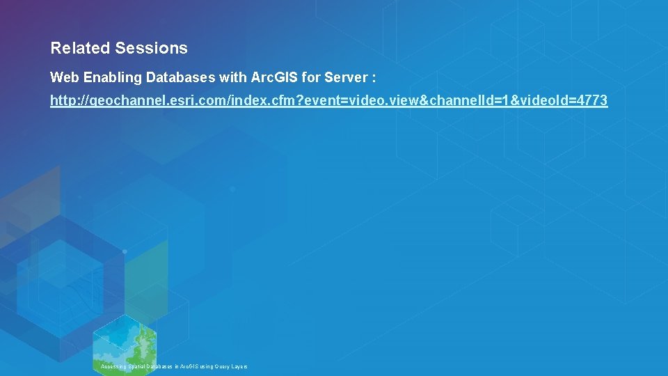 Related Sessions Web Enabling Databases with Arc. GIS for Server : http: //geochannel. esri.