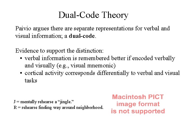 Dual-Code Theory Paivio argues there are separate representations for verbal and visual information; a