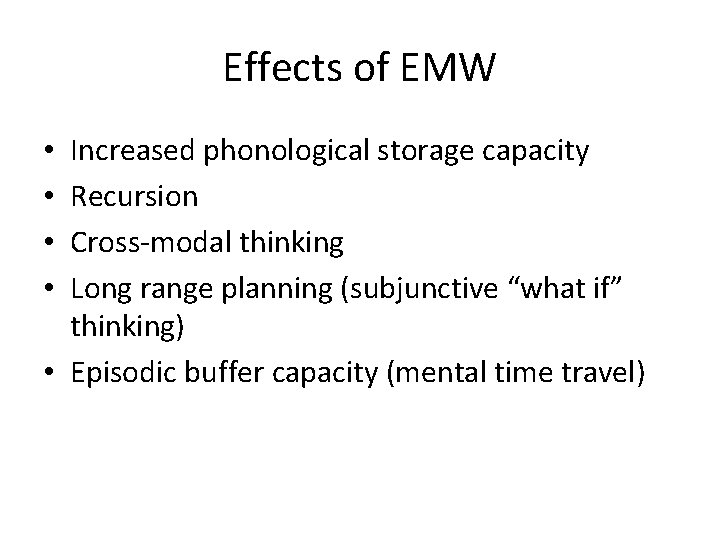 Effects of EMW Increased phonological storage capacity Recursion Cross-modal thinking Long range planning (subjunctive