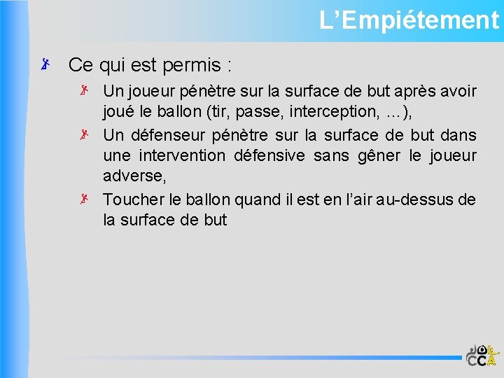 L’Empiétement Ce qui est permis : Un joueur pénètre sur la surface de but