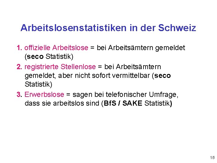 Arbeitslosenstatistiken in der Schweiz 1. offizielle Arbeitslose = bei Arbeitsämtern gemeldet (seco Statistik) 2.