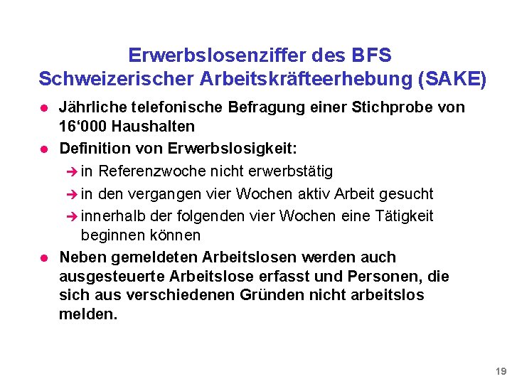 Erwerbslosenziffer des BFS Schweizerischer Arbeitskräfteerhebung (SAKE) l l l Jährliche telefonische Befragung einer Stichprobe