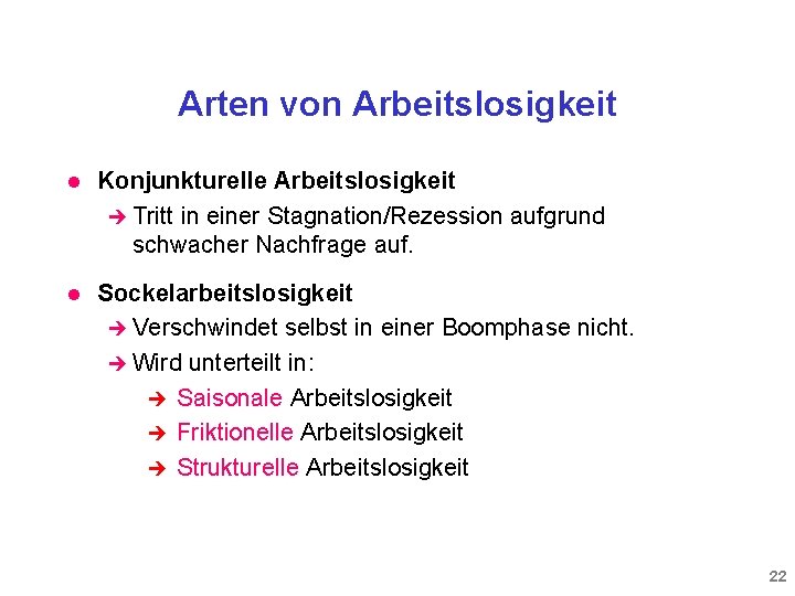 Arten von Arbeitslosigkeit l Konjunkturelle Arbeitslosigkeit è Tritt in einer Stagnation/Rezession aufgrund schwacher Nachfrage