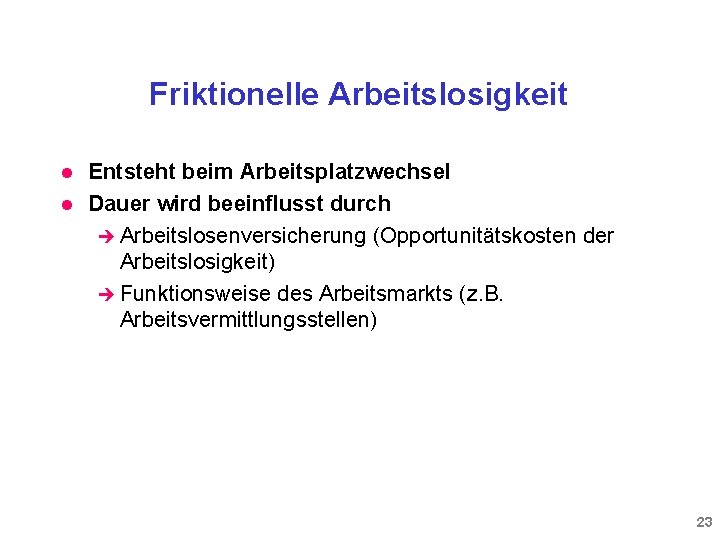 Friktionelle Arbeitslosigkeit l l Entsteht beim Arbeitsplatzwechsel Dauer wird beeinflusst durch è Arbeitslosenversicherung (Opportunitätskosten