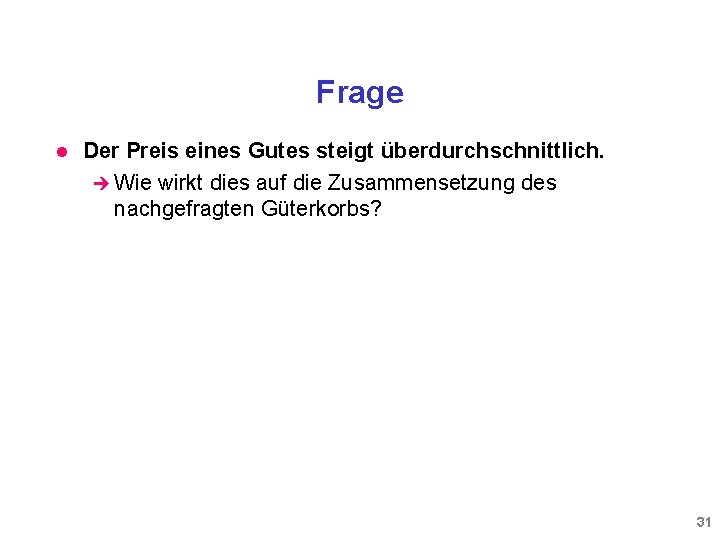 Frage l Der Preis eines Gutes steigt überdurchschnittlich. è Wie wirkt dies auf die