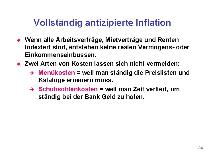 Vollständig antizipierte Inflation l l Wenn alle Arbeitsverträge, Mietverträge und Renten indexiert sind, entstehen