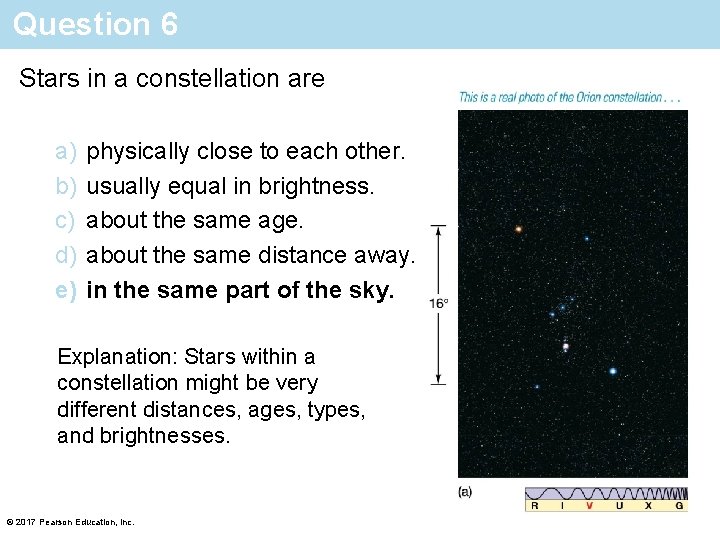 Question 6 Stars in a constellation are a) b) c) d) e) physically close