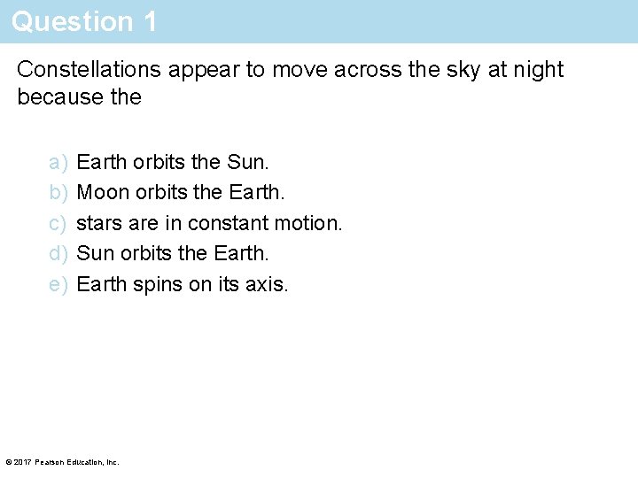 Question 1 Constellations appear to move across the sky at night because the a)