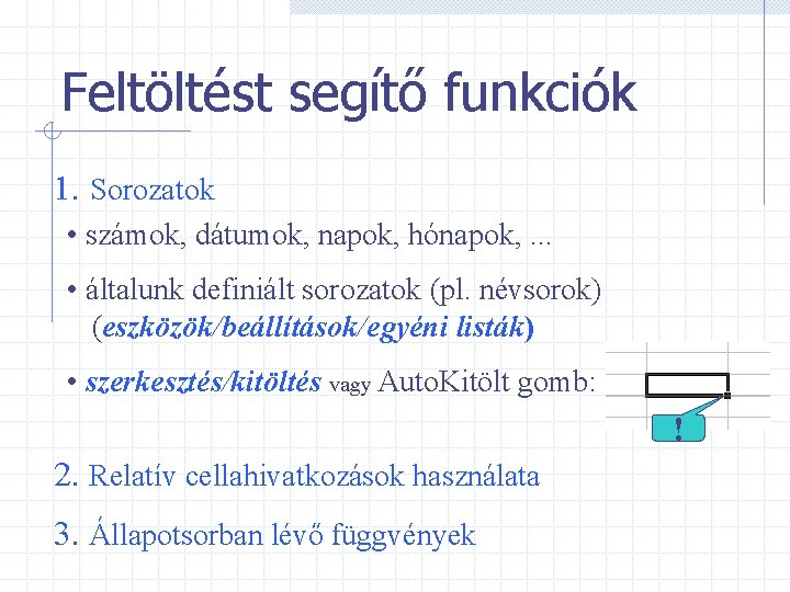 Feltöltést segítő funkciók 1. Sorozatok • számok, dátumok, napok, hónapok, . . . •