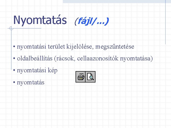 Nyomtatás (fájl/. . . ) • nyomtatási terület kijelölése, megszűntetése • oldalbeállítás (rácsok, cellaazonosítók