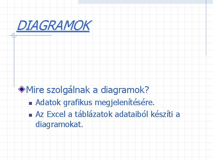 DIAGRAMOK Mire szolgálnak a diagramok? n n Adatok grafikus megjelenítésére. Az Excel a táblázatok