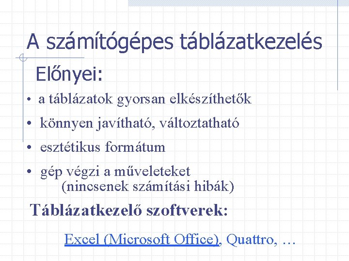 A számítógépes táblázatkezelés Előnyei: • a táblázatok gyorsan elkészíthetők • könnyen javítható, változtatható •