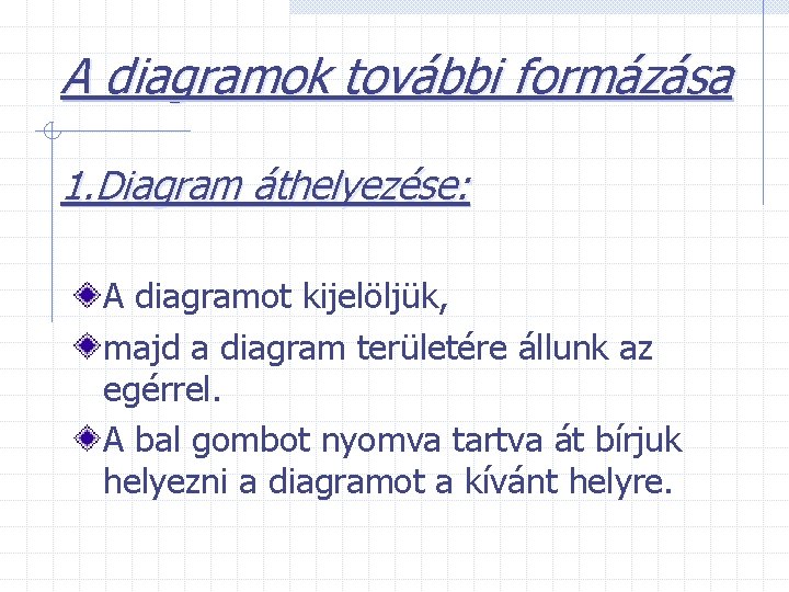 A diagramok további formázása 1. Diagram áthelyezése: A diagramot kijelöljük, majd a diagram területére