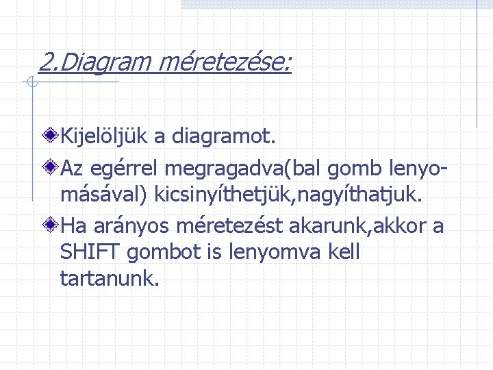 2. Diagram méretezése: Kijelöljük a diagramot. Az egérrel megragadva(bal gomb lenyomásával) kicsinyíthetjük, nagyíthatjuk. Ha