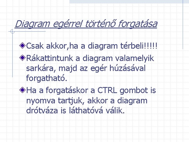 Diagram egérrel történő forgatása Csak akkor, ha a diagram térbeli!!!!! Rákattintunk a diagram valamelyik