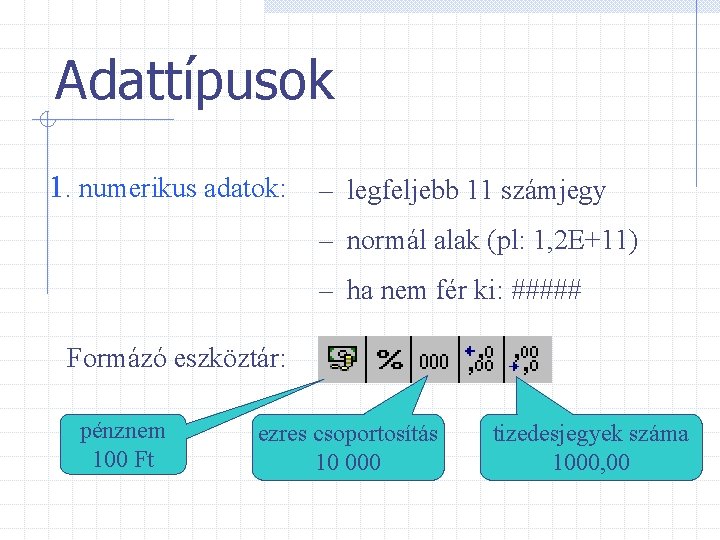 Adattípusok 1. numerikus adatok: – legfeljebb 11 számjegy – normál alak (pl: 1, 2