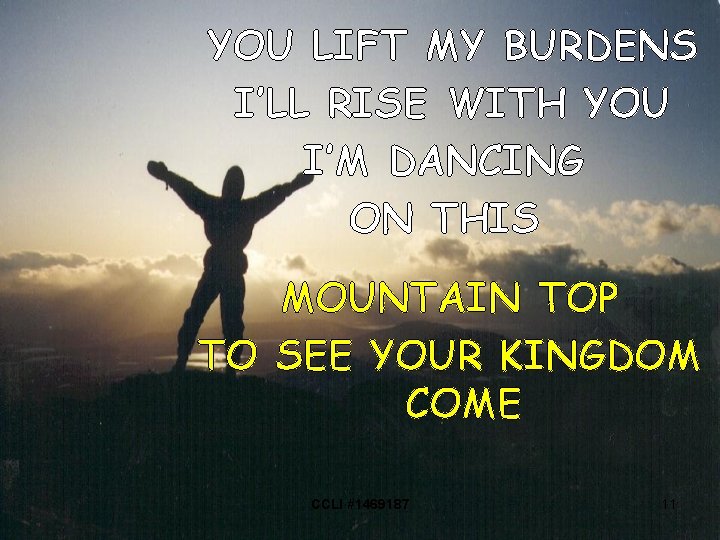 YOU LIFT MY BURDENS I’LL RISE WITH YOU I’M DANCING ON THIS MOUNTAIN TOP