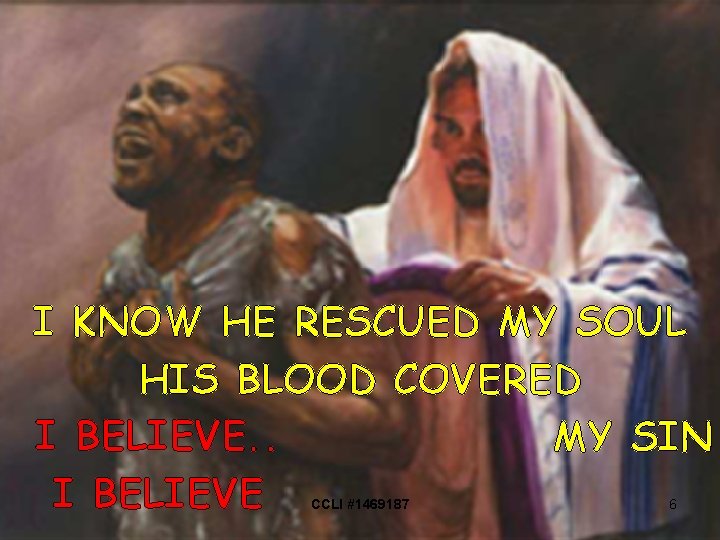 I KNOW HE RESCUED MY SOUL HIS BLOOD COVERED I BELIEVE. . MY SIN