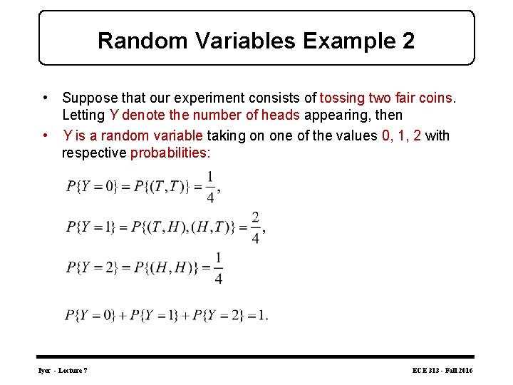 Random Variables Example 2 • Suppose that our experiment consists of tossing two fair