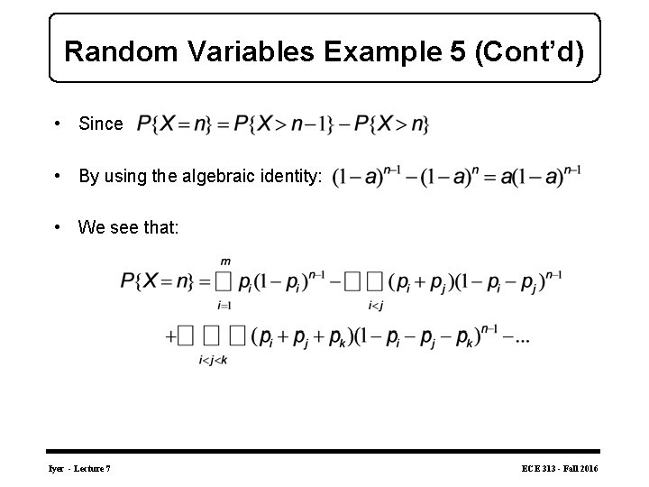 Random Variables Example 5 (Cont’d) • Since • By using the algebraic identity: •